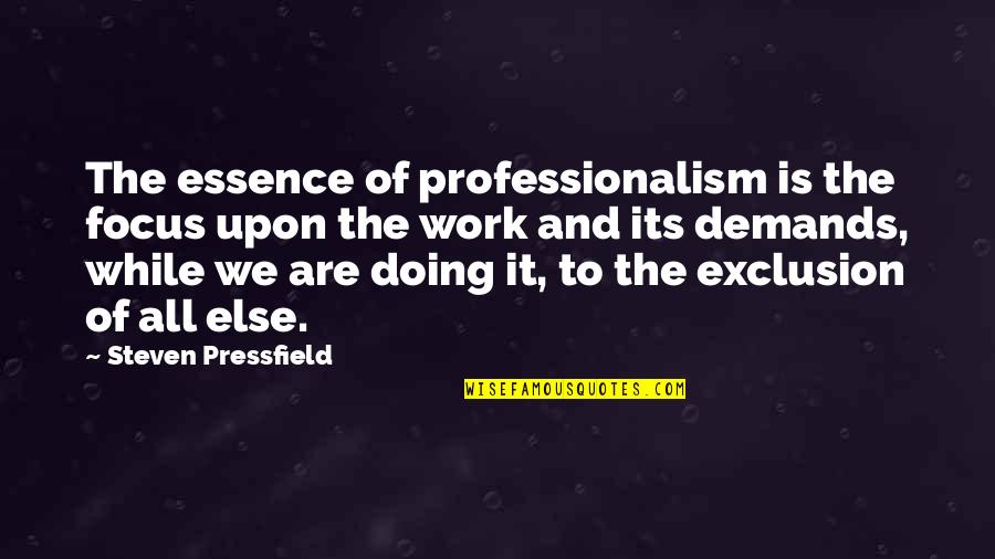 Purled Quotes By Steven Pressfield: The essence of professionalism is the focus upon