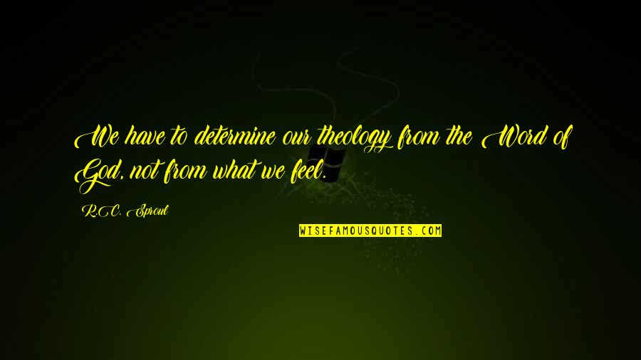 Purlieus Pronunciation Quotes By R.C. Sproul: We have to determine our theology from the