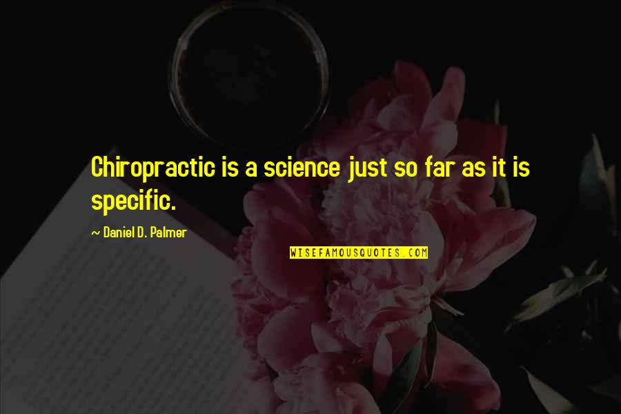 Purloiners Quotes By Daniel D. Palmer: Chiropractic is a science just so far as