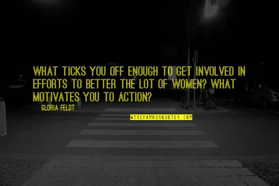 Purnama Quotes By Gloria Feldt: What ticks you off enough to get involved Purnama Quotes By Gloria Feldt: What ticks you off enough to get involved