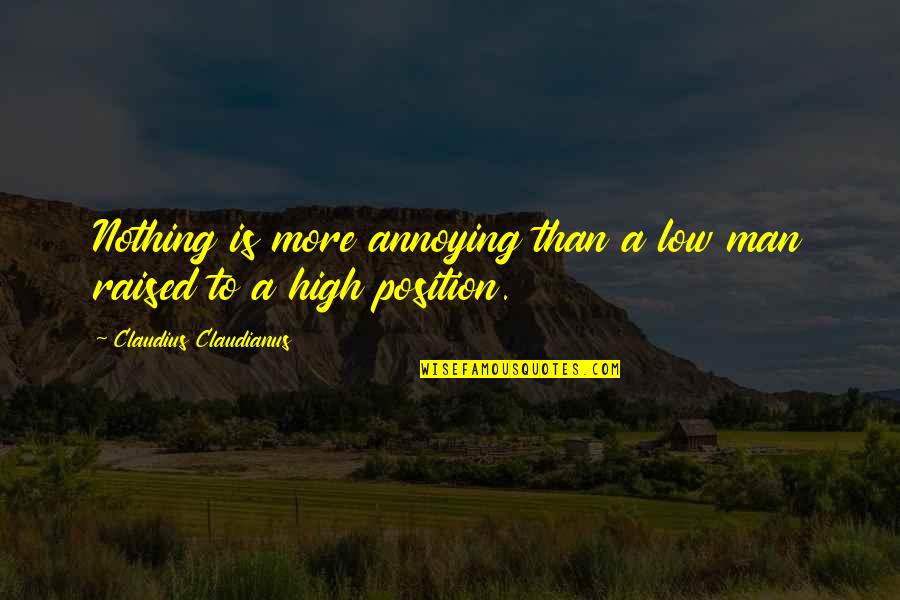 Purnendu Dasgupta Quotes By Claudius Claudianus: Nothing is more annoying than a low man