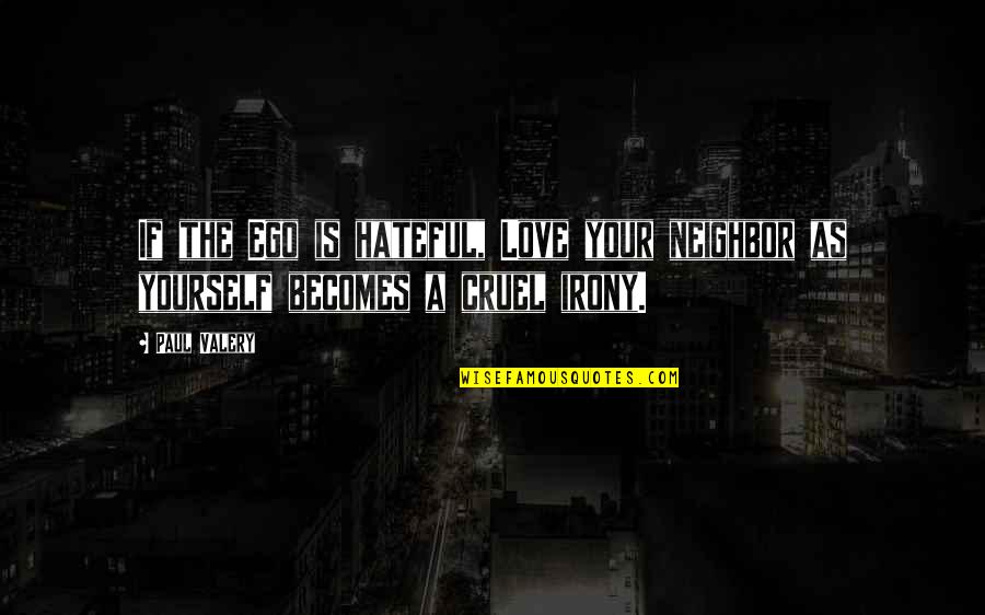 Purnendu Dasgupta Quotes By Paul Valery: If the Ego is hateful, Love your neighbor
