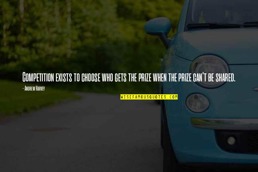 Purnendu Patri Quotes By Andrew Harvey: Competition exists to choose who gets the prize