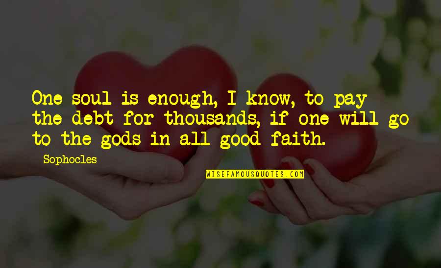 Purnendu Sarkar Quotes By Sophocles: One soul is enough, I know, to pay