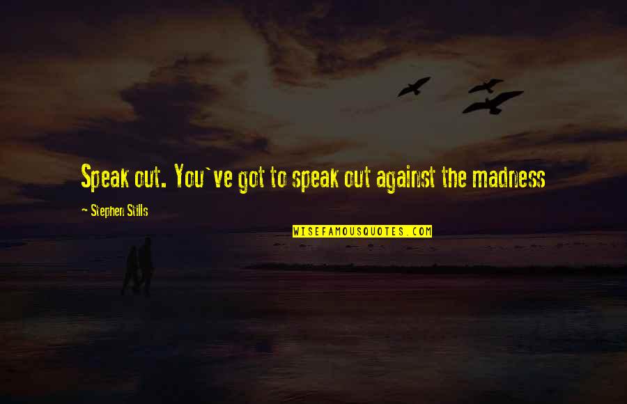 Purnendu Sarkar Quotes By Stephen Stills: Speak out. You've got to speak out against