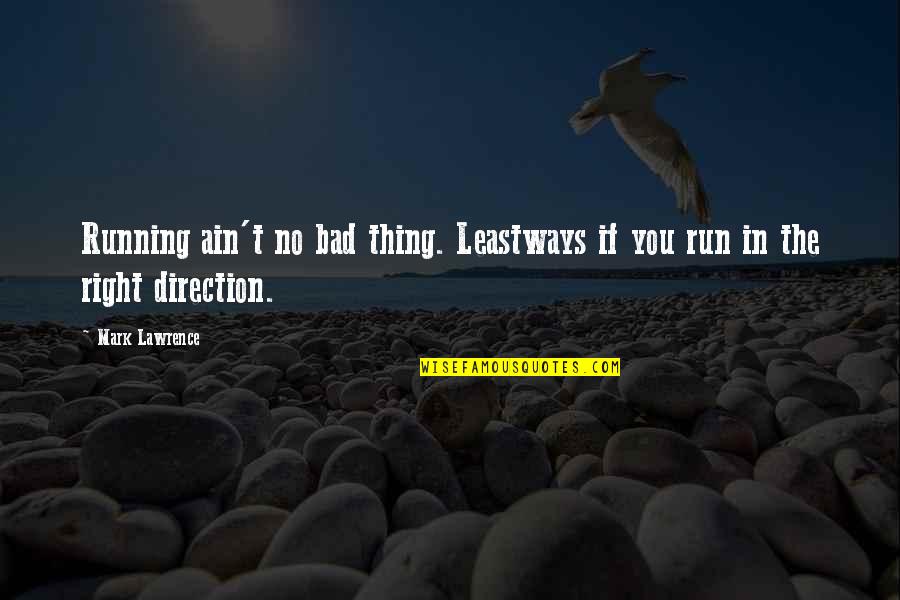 Purnerious Quotes By Mark Lawrence: Running ain't no bad thing. Leastways if you