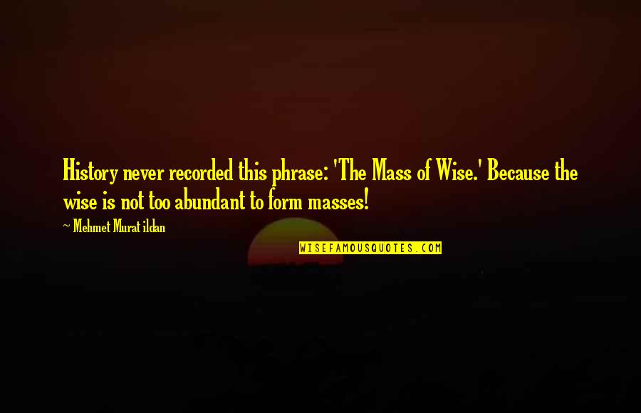 Purnerious Quotes By Mehmet Murat Ildan: History never recorded this phrase: 'The Mass of