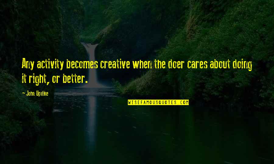 Purnomo Prawiro Quotes By John Updike: Any activity becomes creative when the doer cares