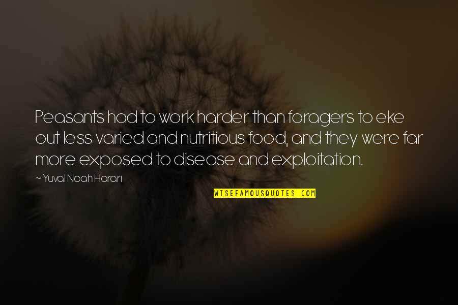 Purnomo Yusgiantoro Quotes By Yuval Noah Harari: Peasants had to work harder than foragers to