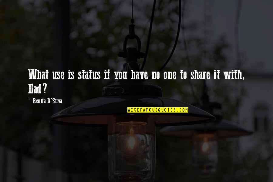 Puro Ka Yabang Quotes By Renita D'Silva: What use is status if you have no Puro Ka Yabang Quotes By Renita D'Silva: What use is status if you have no