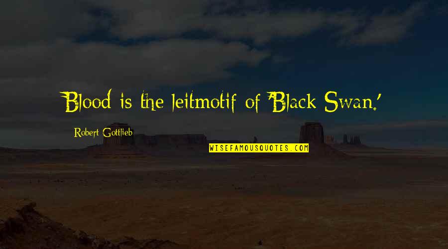 Puro Kalokohan Quotes By Robert Gottlieb: Blood is the leitmotif of 'Black Swan.'
