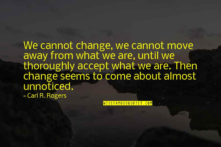 Puro Pera Quotes By Carl R. Rogers: We cannot change, we cannot move away from