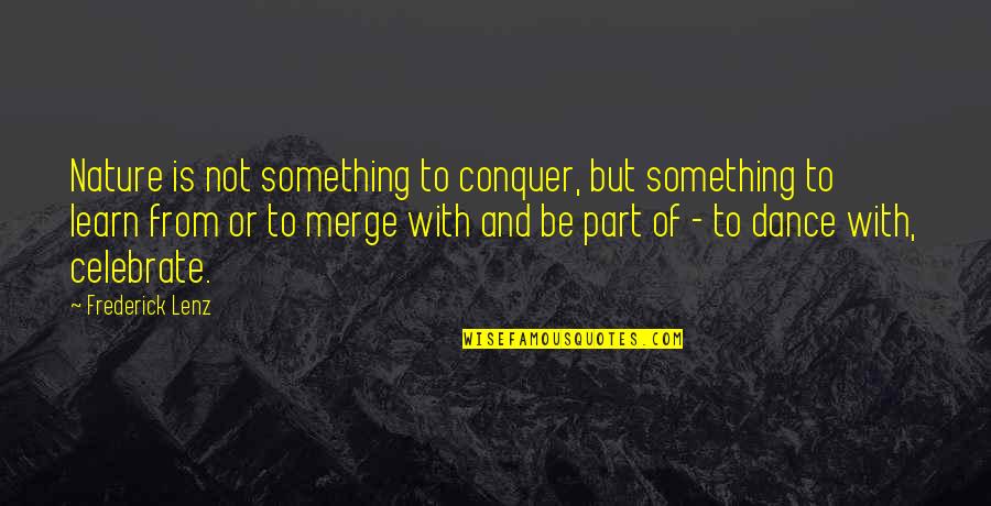 Puro Salita Quotes By Frederick Lenz: Nature is not something to conquer, but something