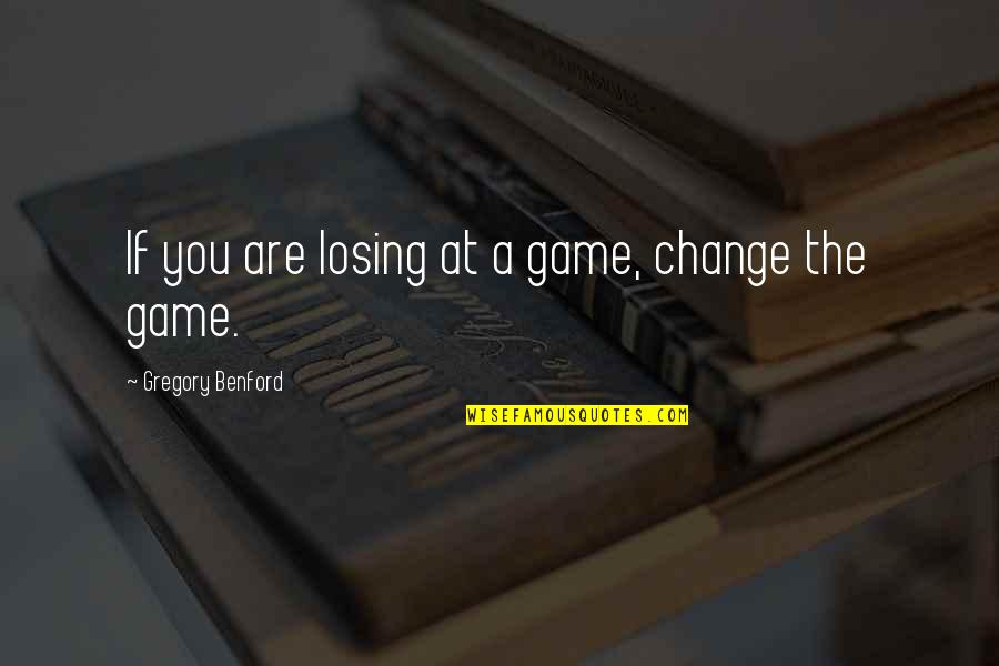 Purohit Bhata Quotes By Gregory Benford: If you are losing at a game, change Purohit Bhata Quotes By Gregory Benford: If you are losing at a game, change