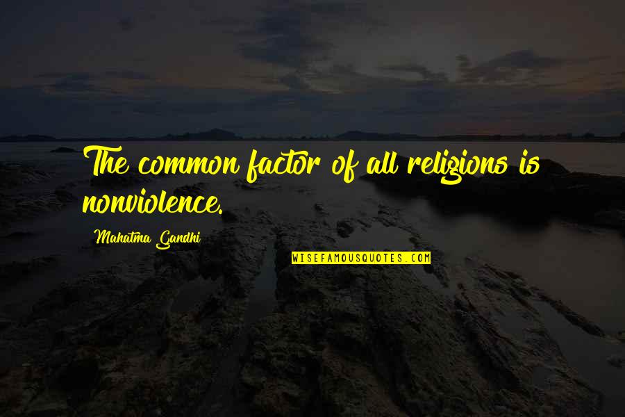 Purohit Bhata Quotes By Mahatma Gandhi: The common factor of all religions is nonviolence. Purohit Bhata Quotes By Mahatma Gandhi: The common factor of all religions is nonviolence.