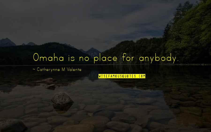 Purohit Rachana Quotes By Catherynne M Valente: Omaha is no place for anybody.