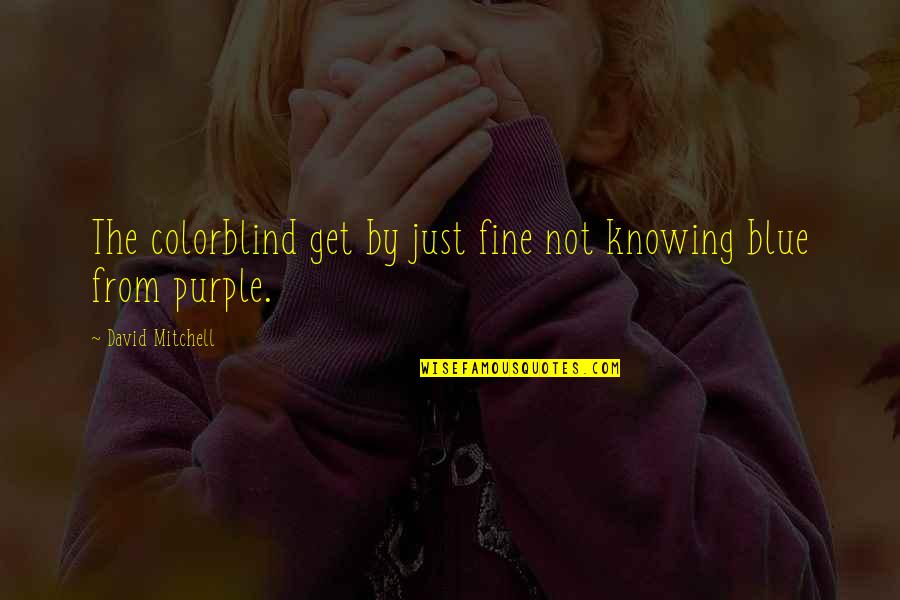 Purple And Blue Quotes By David Mitchell: The colorblind get by just fine not knowing