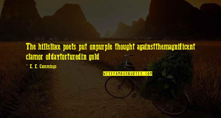 Purple And Gold Quotes By E. E. Cummings: The hillslike poets put onpurple thought againstthemagnificent clamor