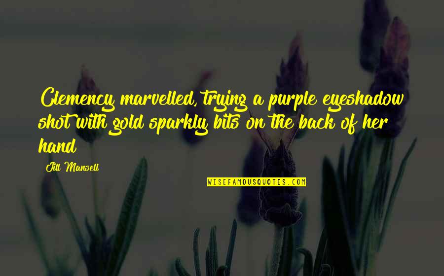 Purple And Gold Quotes By Jill Mansell: Clemency marvelled, trying a purple eyeshadow shot with