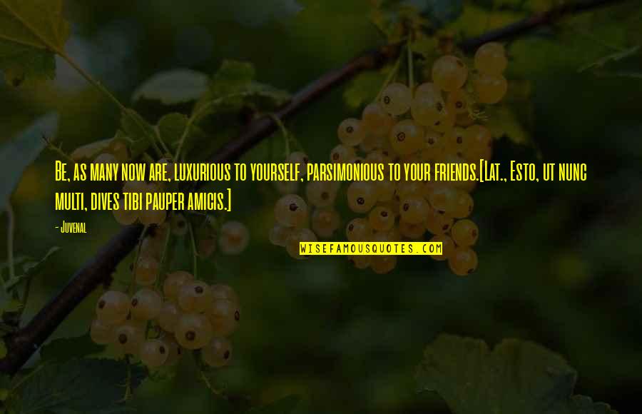 Purple And Gold Quotes By Juvenal: Be, as many now are, luxurious to yourself,
