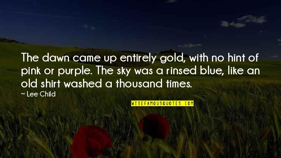 Purple And Gold Quotes By Lee Child: The dawn came up entirely gold, with no