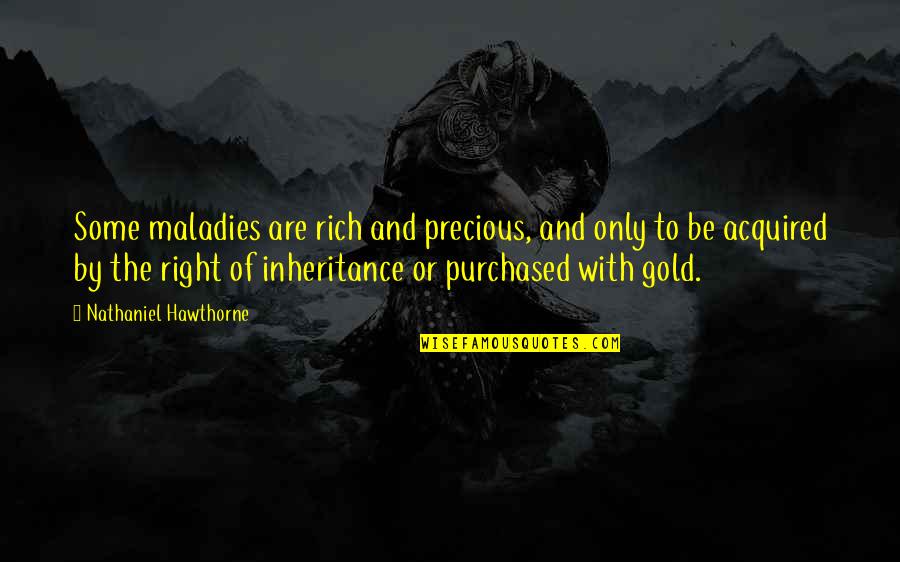 Purple And Gold Quotes By Nathaniel Hawthorne: Some maladies are rich and precious, and only