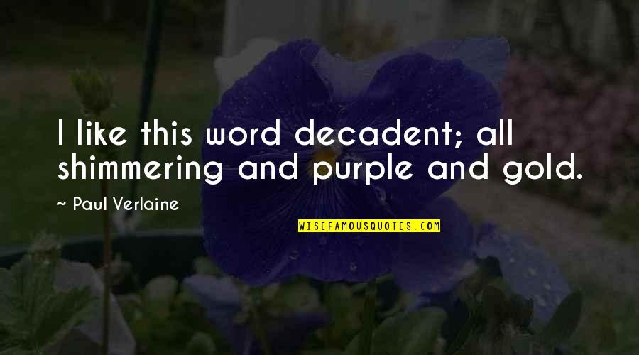 Purple And Gold Quotes By Paul Verlaine: I like this word decadent; all shimmering and