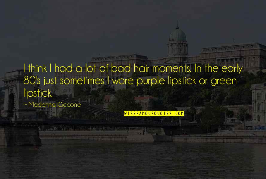Purple And Green Quotes By Madonna Ciccone: I think I had a lot of bad Purple And Green Quotes By Madonna Ciccone: I think I had a lot of bad