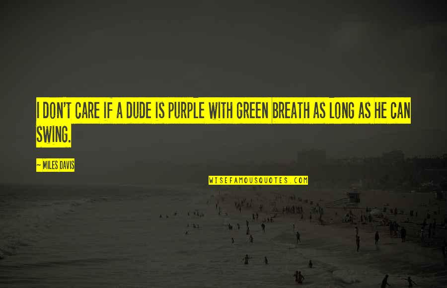 Purple And Green Quotes By Miles Davis: I don't care if a dude is purple