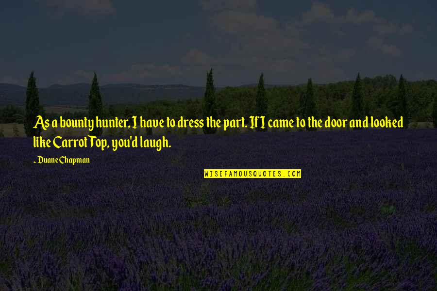 Purple Clovers Quotes By Duane Chapman: As a bounty hunter, I have to dress