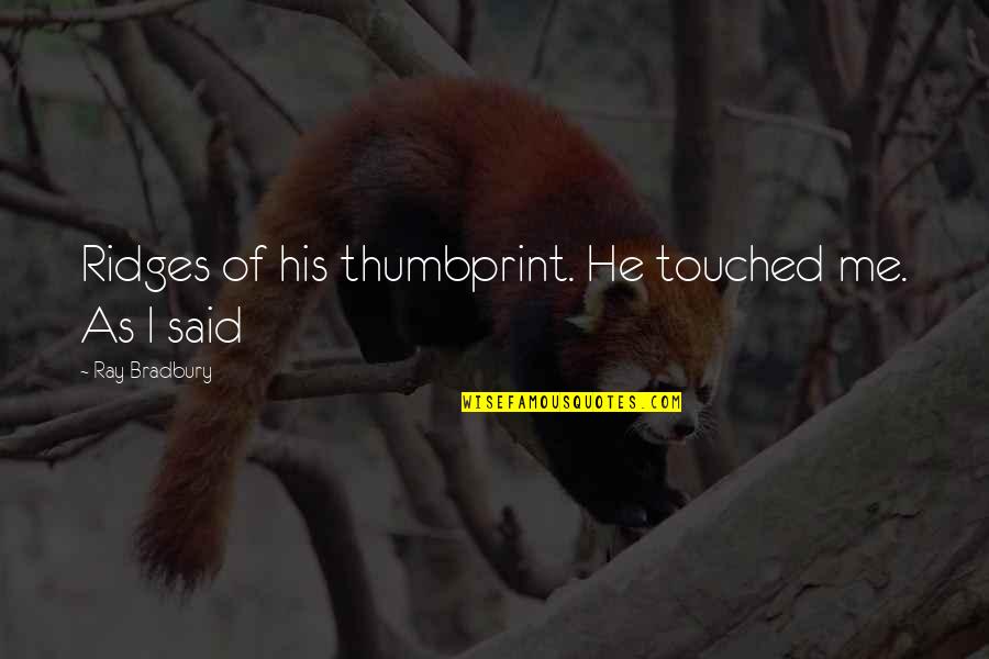 Purple Crying Quotes By Ray Bradbury: Ridges of his thumbprint. He touched me. As