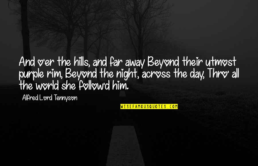 Purple Day Quotes By Alfred Lord Tennyson: And o'er the hills, and far away Beyond