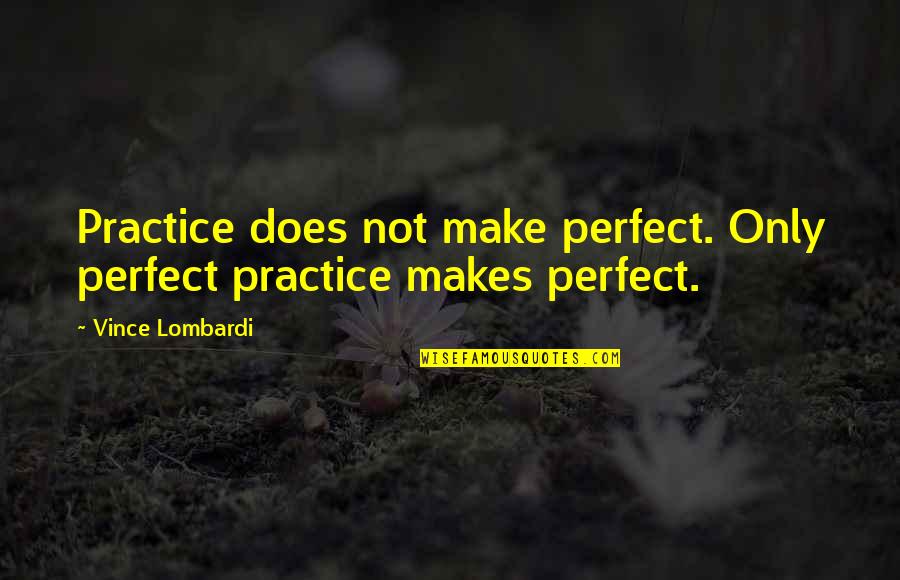 Purple Day Quotes By Vince Lombardi: Practice does not make perfect. Only perfect practice