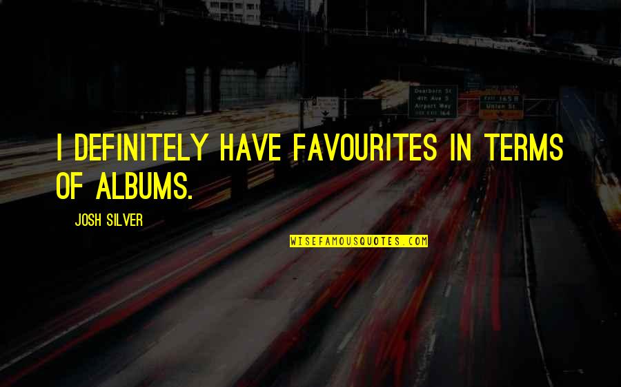 Purple Gallinule Quotes By Josh Silver: I definitely have favourites in terms of albums.