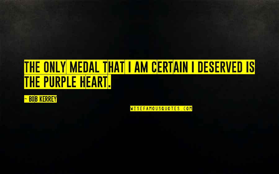 Purple Heart Medal Quotes By Bob Kerrey: The only medal that I am certain I