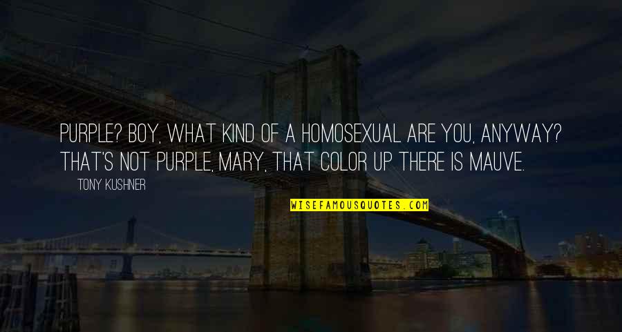 Purple In The Color Purple Quotes By Tony Kushner: Purple? Boy, what kind of a homosexual are