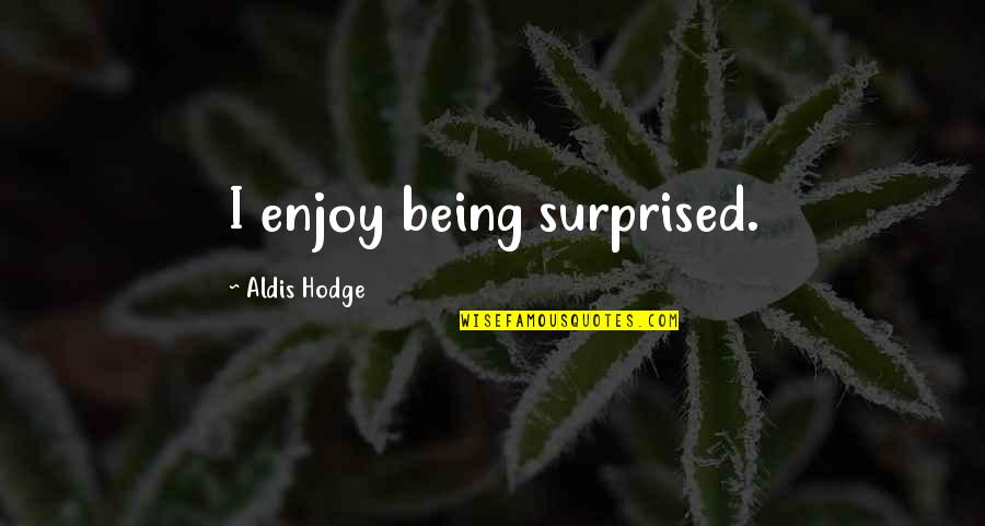 Purple Jacaranda Quotes By Aldis Hodge: I enjoy being surprised. Purple Jacaranda Quotes By Aldis Hodge: I enjoy being surprised.
