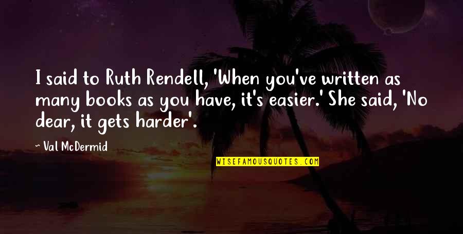 Purple Kush Quotes By Val McDermid: I said to Ruth Rendell, 'When you've written