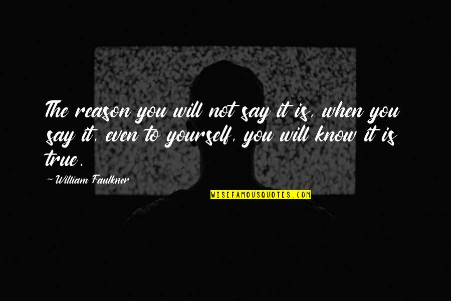 Purple Threads Quotes By William Faulkner: The reason you will not say it is,