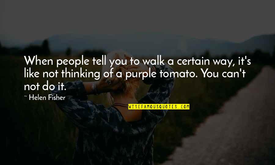 Purple's Quotes By Helen Fisher: When people tell you to walk a certain
