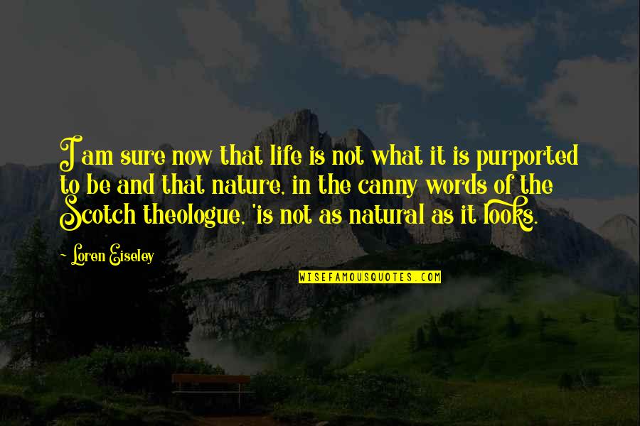 Purported Quotes By Loren Eiseley: I am sure now that life is not