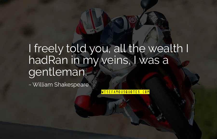 Purported Quotes By William Shakespeare: I freely told you, all the wealth I