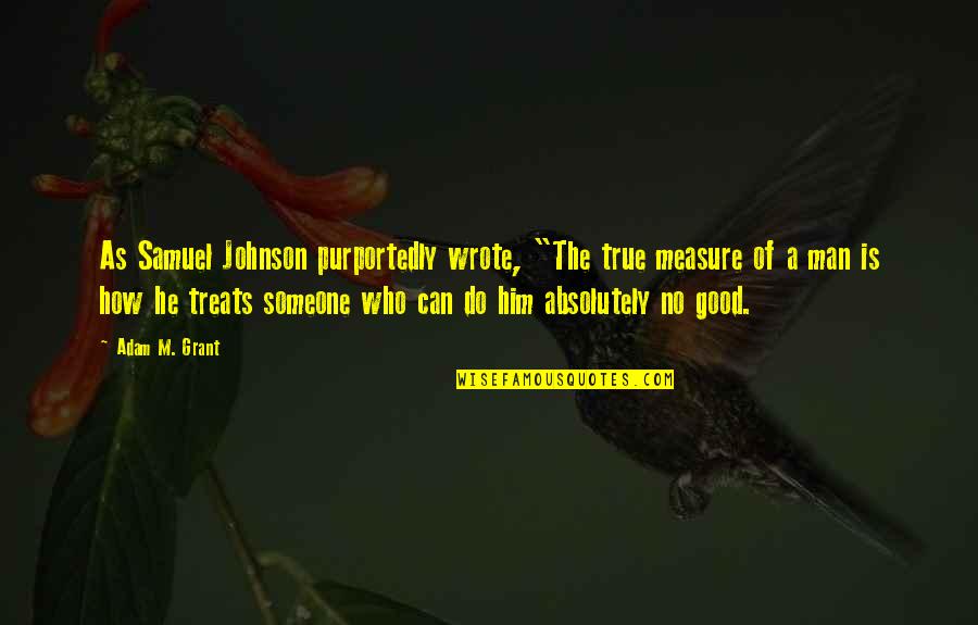 Purportedly Quotes By Adam M. Grant: As Samuel Johnson purportedly wrote, "The true measure