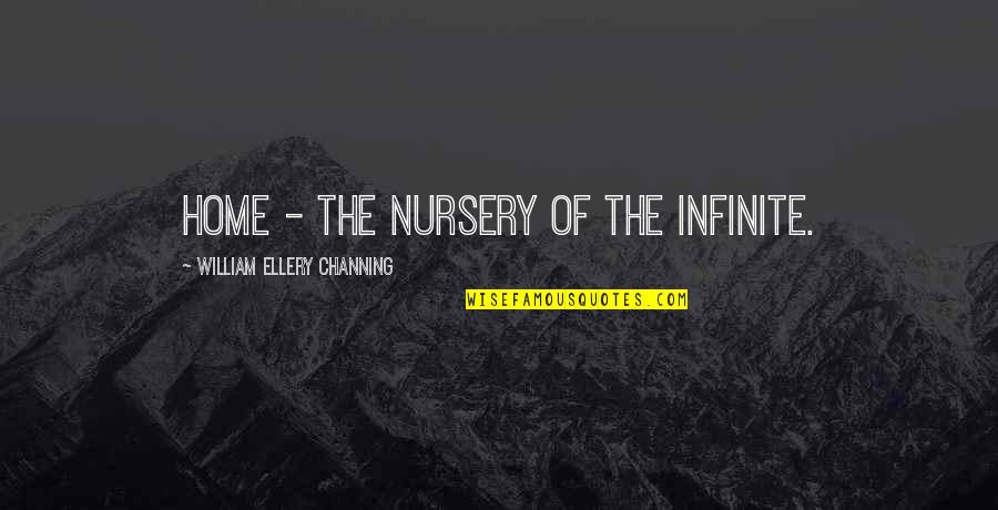 Purporting Fraud Quotes By William Ellery Channing: Home - the nursery of the Infinite.