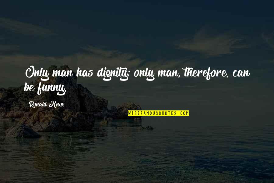 Purpose Album Quotes By Ronald Knox: Only man has dignity; only man, therefore, can Purpose Album Quotes By Ronald Knox: Only man has dignity; only man, therefore, can