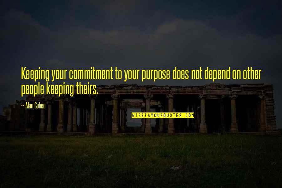 Purpose And Commitment Quotes By Alan Cohen: Keeping your commitment to your purpose does not