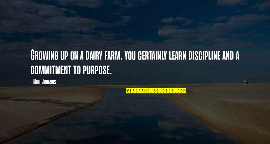 Purpose And Commitment Quotes By Mike Johanns: Growing up on a dairy farm, you certainly