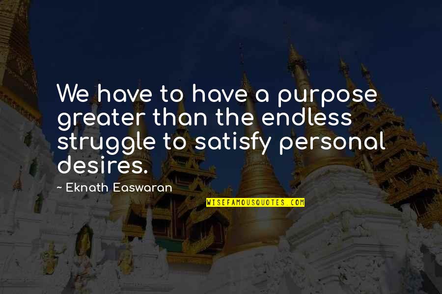Purpose And Desire Quotes By Eknath Easwaran: We have to have a purpose greater than