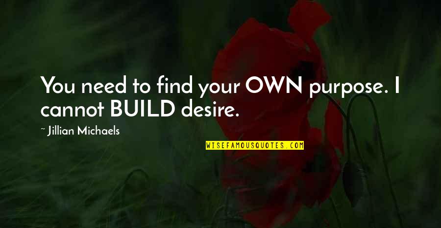 Purpose And Desire Quotes By Jillian Michaels: You need to find your OWN purpose. I