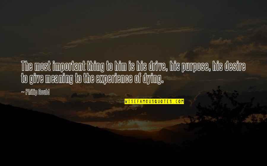 Purpose And Desire Quotes By Philip Gould: The most important thing to him is his